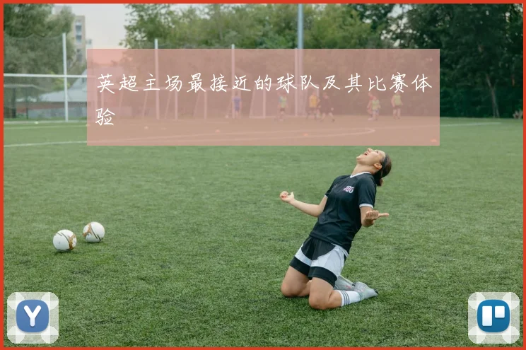 英超主场最接近的球队及其比赛体验